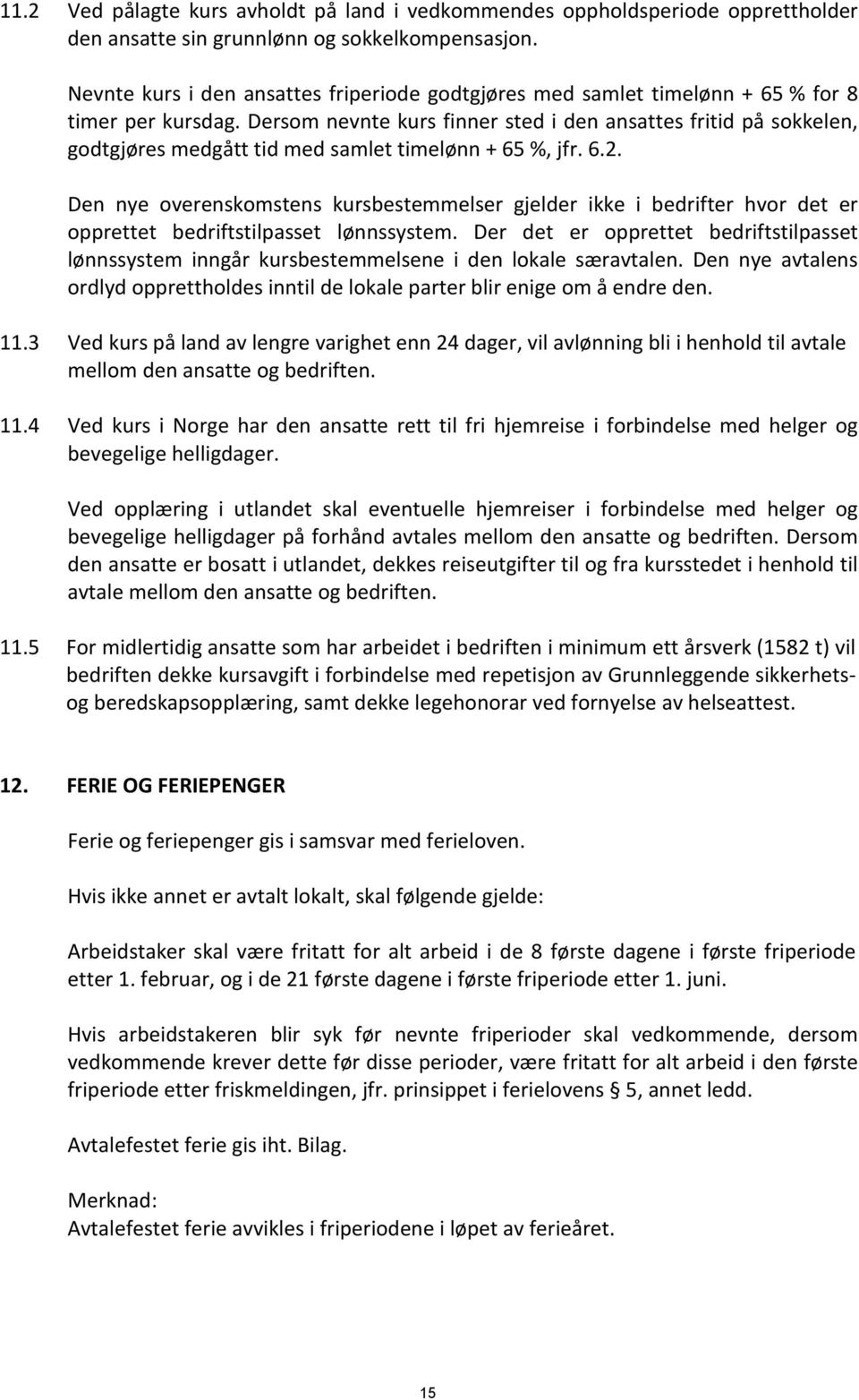 Dersom nevnte kurs finner sted i den ansattes fritid på sokkelen, godtgjøres medgått tid med samlet timelønn + 65 %, jfr. 6.2.