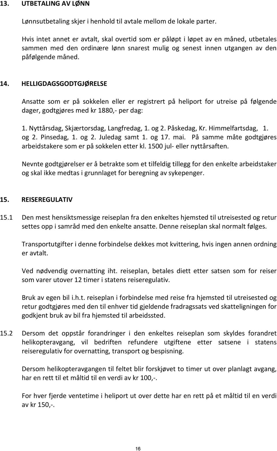 HELLIGDAGSGODTGJØRELSE Ansatte som er på sokkelen eller er registrert på heliport for utreise på følgende dager, godtgjøres med kr 1880,- per dag: 1. Nyttårsdag, Skjærtorsdag, Langfredag, 1. og 2.