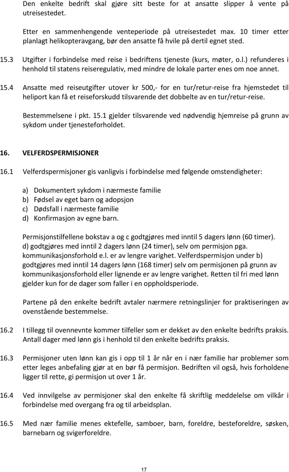 15.4 Ansatte med reiseutgifter utover kr 500,- for en tur/retur-reise fra hjemstedet til heliport kan få et reiseforskudd tilsvarende det dobbelte av en tur/retur-reise. Bestemmelsene i pkt. 15.