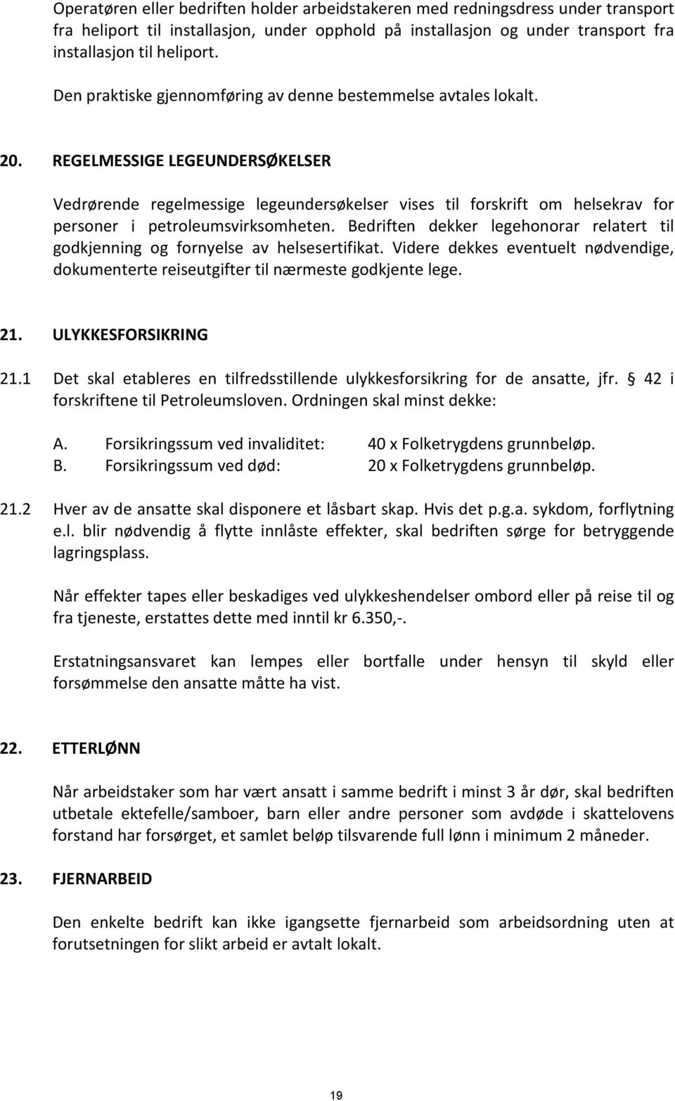 REGELMESSIGE LEGEUNDERSØKELSER Vedrørende regelmessige legeundersøkelser vises til forskrift om helsekrav for personer i petroleumsvirksomheten.