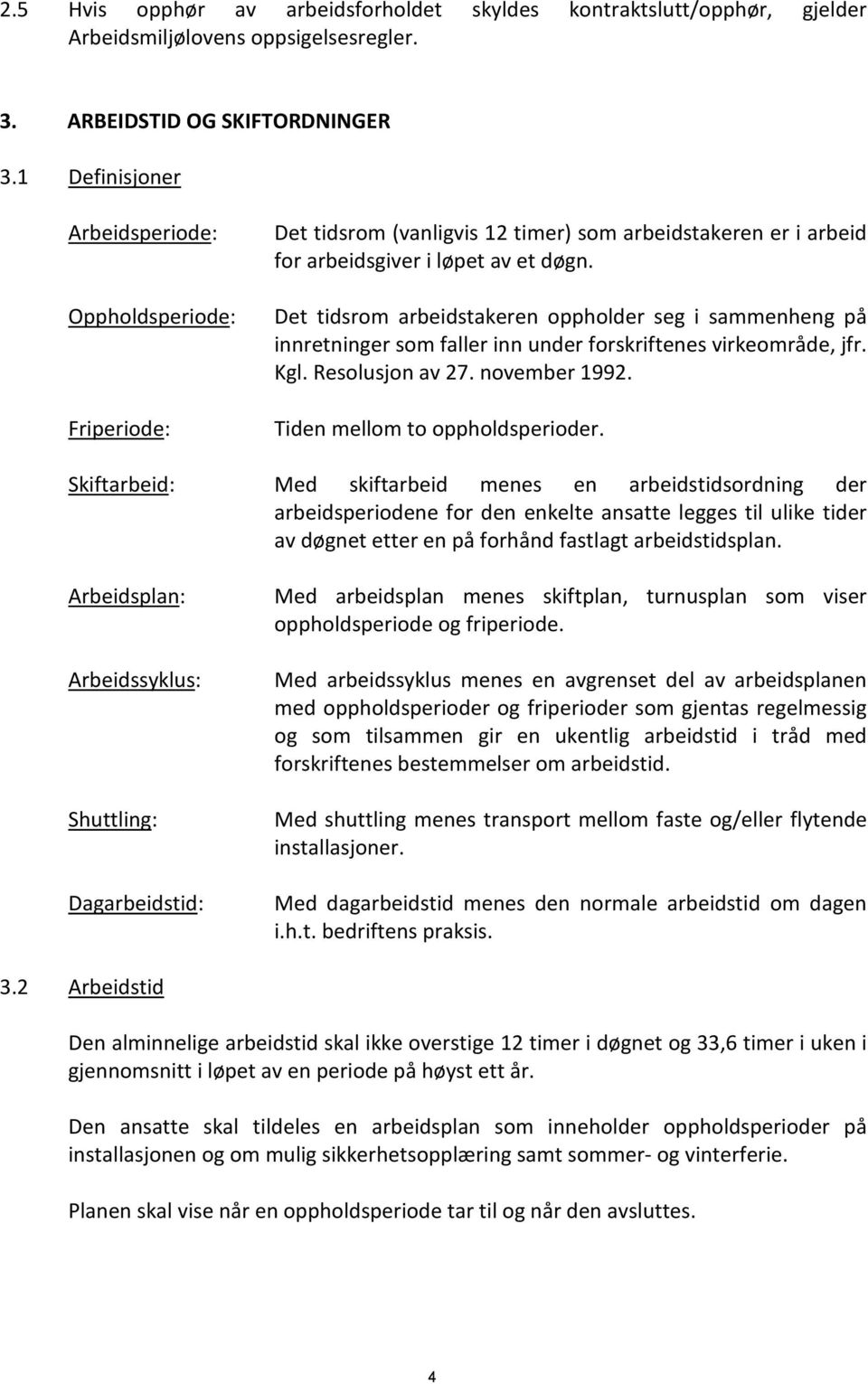 Det tidsrom arbeidstakeren oppholder seg i sammenheng på innretninger som faller inn under forskriftenes virkeområde, jfr. Kgl. Resolusjon av 27. november 1992. Tiden mellom to oppholdsperioder.