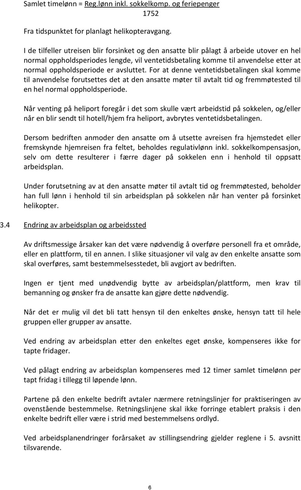 avsluttet. For at denne ventetidsbetalingen skal komme til anvendelse forutsettes det at den ansatte møter til avtalt tid og fremmøtested til en hel normal oppholdsperiode.