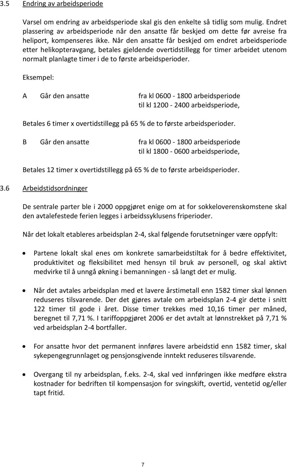 Når den ansatte får beskjed om endret arbeidsperiode etter helikopteravgang, betales gjeldende overtidstillegg for timer arbeidet utenom normalt planlagte timer i de to første arbeidsperioder.