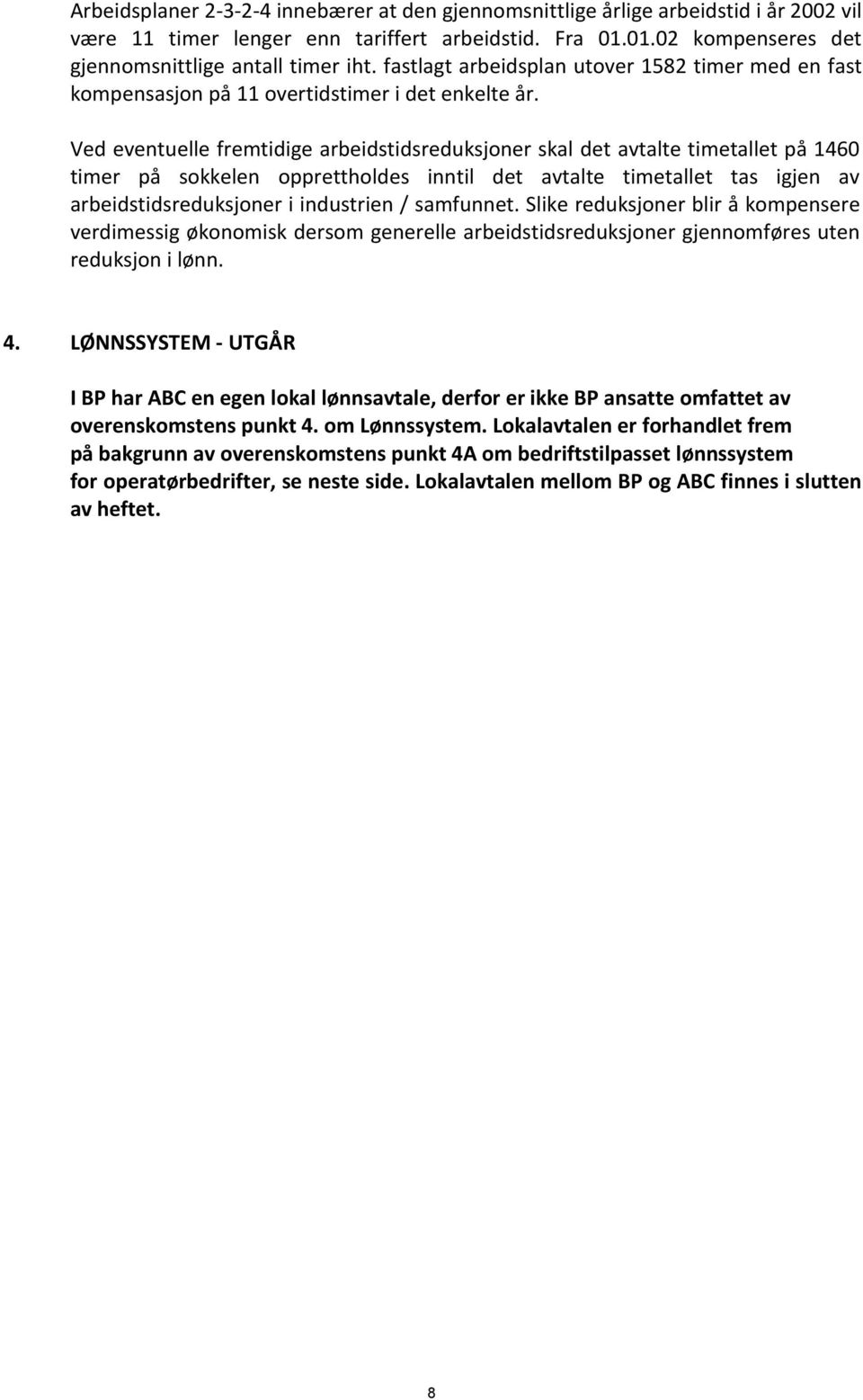 Ved eventuelle fremtidige arbeidstidsreduksjoner skal det avtalte timetallet på 1460 timer på sokkelen opprettholdes inntil det avtalte timetallet tas igjen av arbeidstidsreduksjoner i industrien /