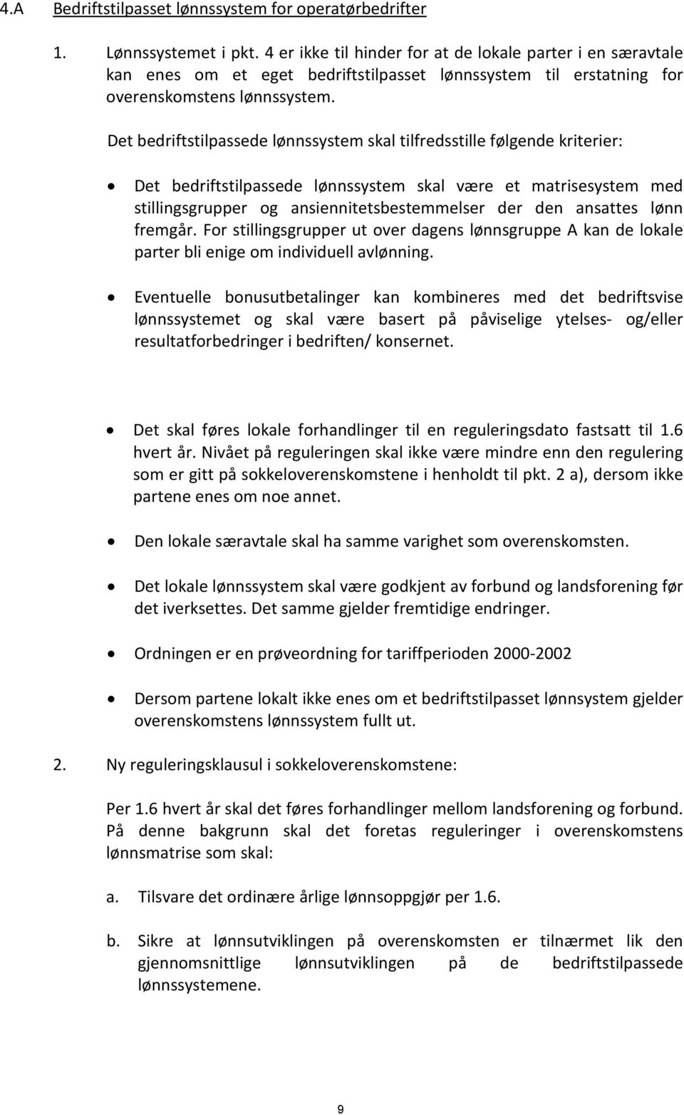 Det bedriftstilpassede lønnssystem skal tilfredsstille følgende kriterier: Det bedriftstilpassede lønnssystem skal være et matrisesystem med stillingsgrupper og ansiennitetsbestemmelser der den