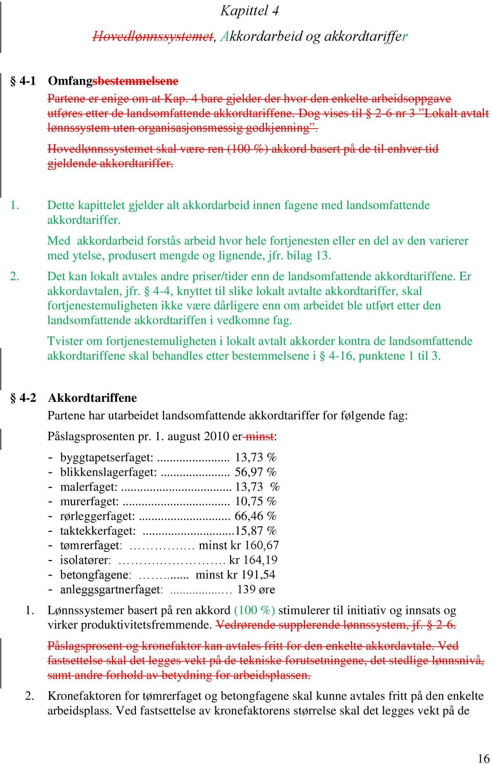 Hovedlønnssystemet skal være ren (100 %) akkord basert på de til enhver tid gjeldende akkordtariffer. 1. Dette kapittelet gjelder alt akkordarbeid innen fagene med landsomfattende akkordtariffer.