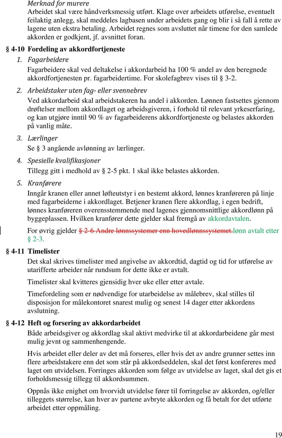 Arbeidet regnes som avsluttet når timene for den samlede akkorden er godkjent, jf. avsnittet foran. 4-10 Fordeling av akkordfortjeneste 1.