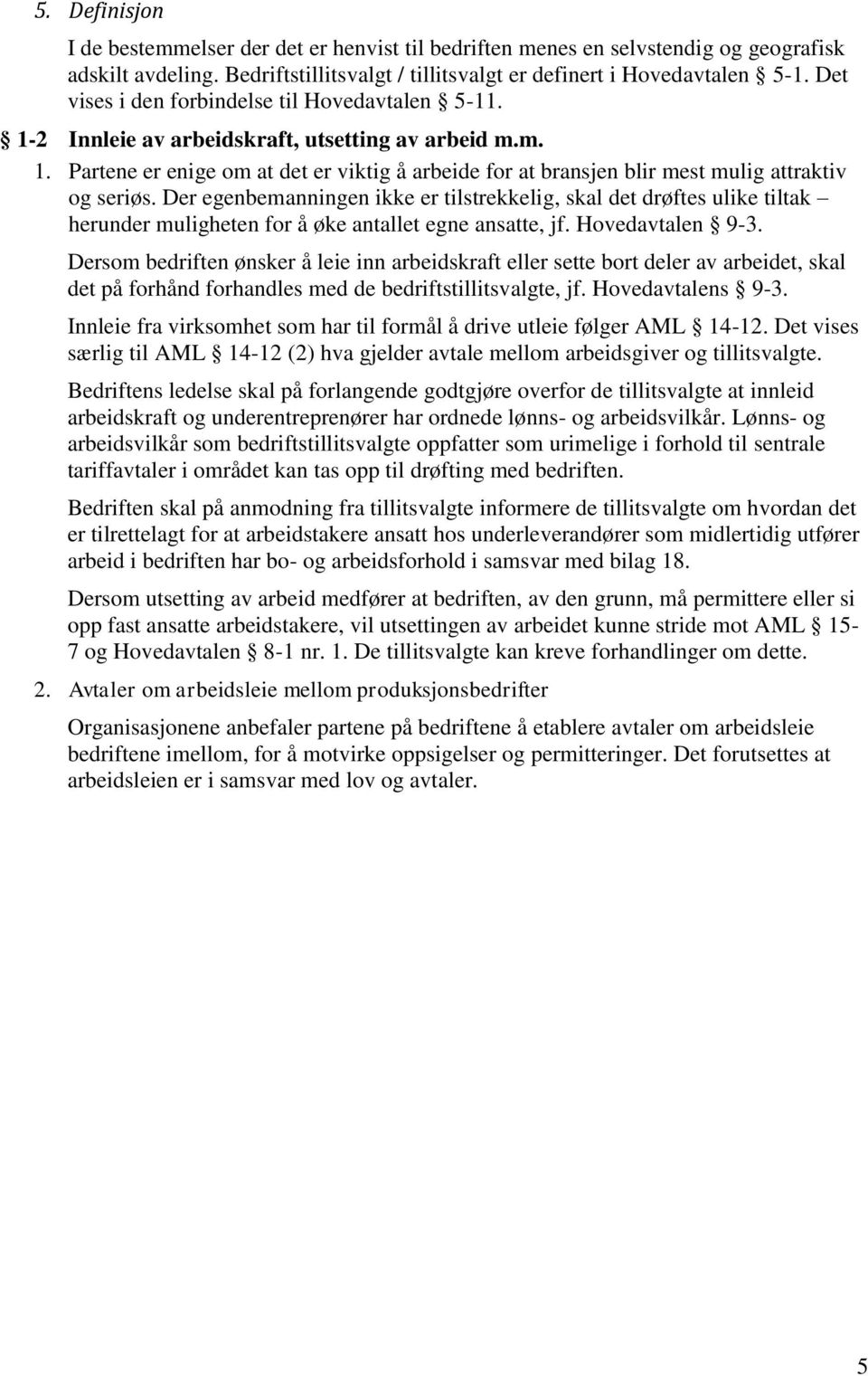 Der egenbemanningen ikke er tilstrekkelig, skal det drøftes ulike tiltak herunder muligheten for å øke antallet egne ansatte, jf. Hovedavtalen 9-3.