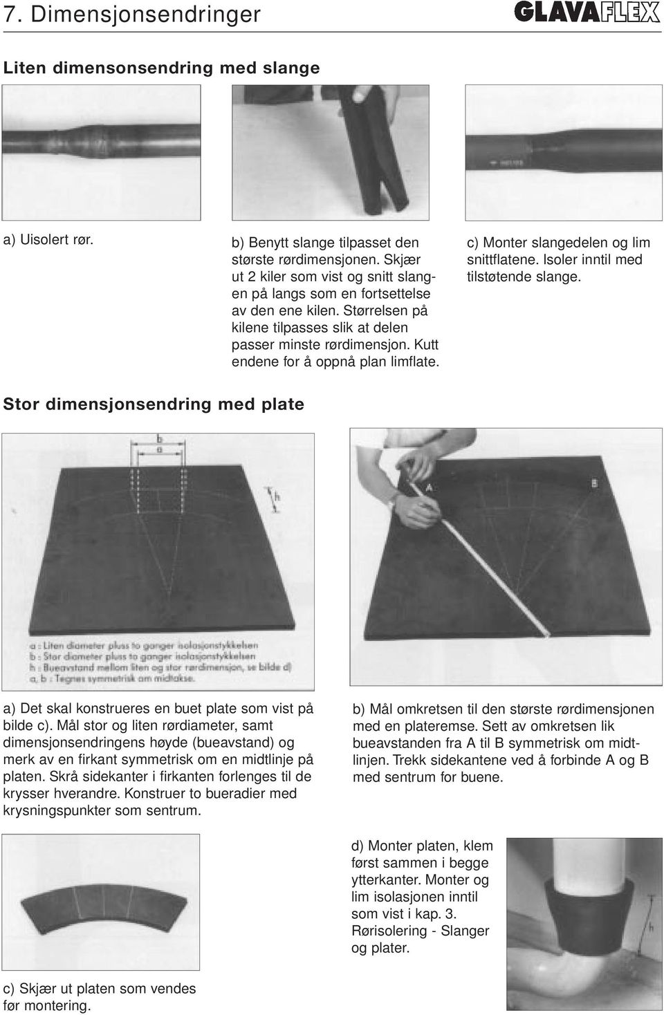 Kutt endene for å oppnå plan limflate. c) Monter slangedelen og lim snittflatene. Isoler inntil med tilstøtende slange.