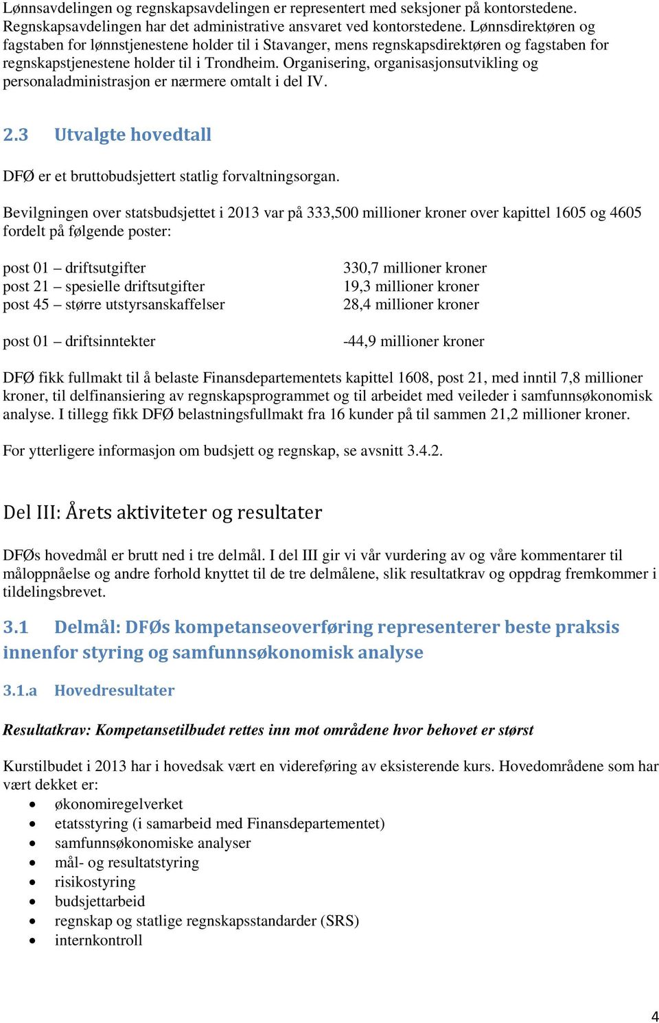 Organisering, organisasjonsutvikling og personaladministrasjon er nærmere omtalt i del IV. 2.3 Utvalgte hovedtall DFØ er et bruttobudsjettert statlig forvaltningsorgan.