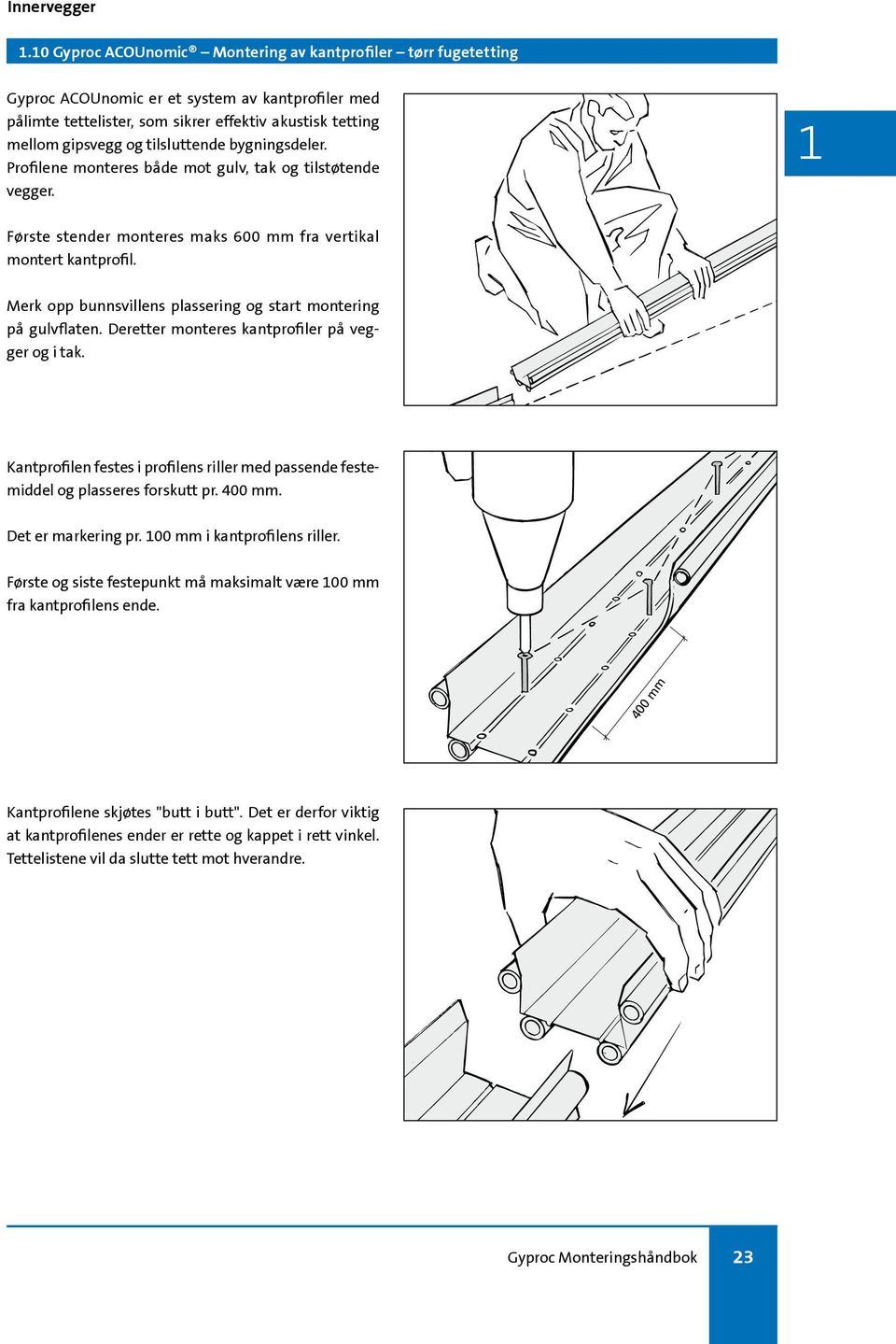 montering på gulvflaten Deretter monteres kantprofiler på vegger og i tak Kantprofilen festes i profilens riller med passende festemiddel og plasseres forskutt pr 400 mm Det er markering pr 00 mm i