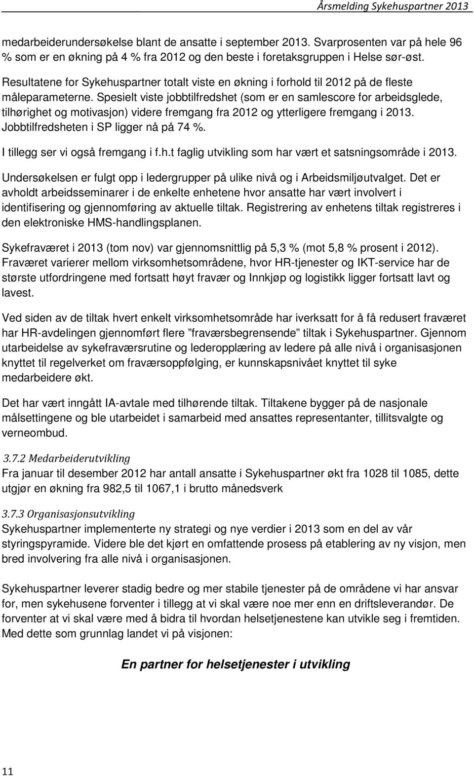 Spesielt viste jobbtilfredshet (som er en samlescore for arbeidsglede, tilhørighet og motivasjon) videre fremgang fra 2012 og ytterligere fremgang i 2013. Jobbtilfredsheten i SP ligger nå på 74 %.