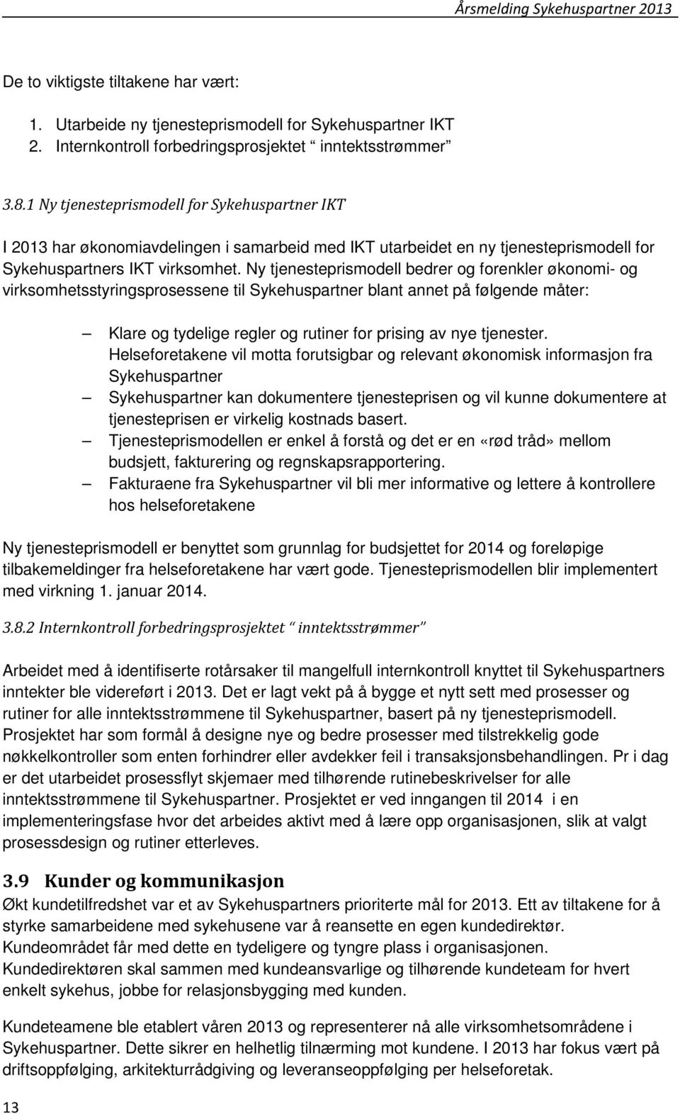 Ny tjenesteprismodell bedrer og forenkler økonomi- og virksomhetsstyringsprosessene til Sykehuspartner blant annet på følgende måter: 13 Klare og tydelige regler og rutiner for prising av nye