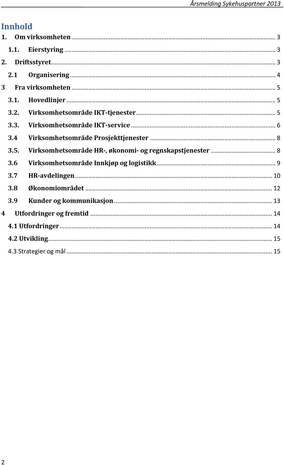 .. 8 3.6 Virksomhetsområde Innkjøp og logistikk... 9 3.7 HR-avdelingen... 10 3.8 Økonomiområdet... 12 3.9 Kunder og kommunikasjon.