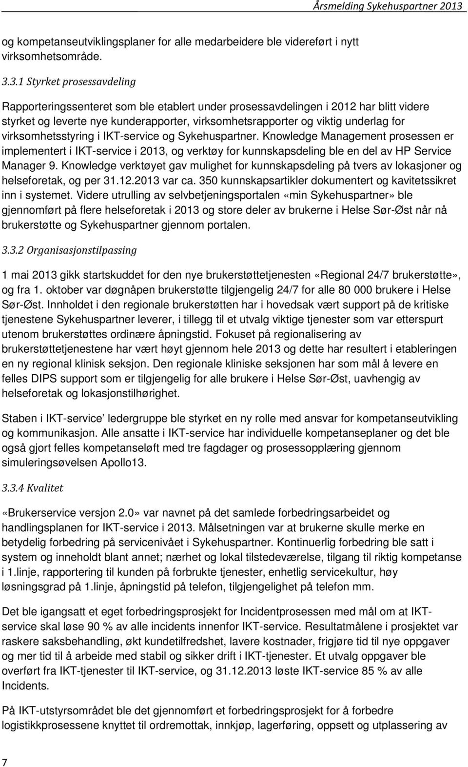 virksomhetsstyring i IKT-service og Sykehuspartner. Knowledge Management prosessen er implementert i IKT-service i 2013, og verktøy for kunnskapsdeling ble en del av HP Service Manager 9.