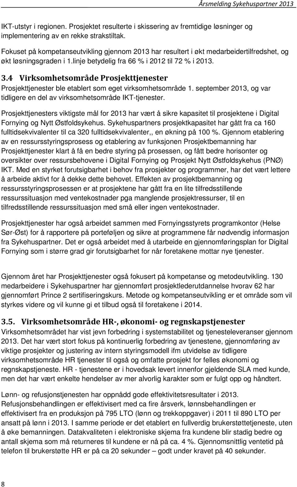 4 Virksomhetsområde Prosjekttjenester Prosjekttjenester ble etablert som eget virksomhetsområde 1. september 2013, og var tidligere en del av virksomhetsområde IKT-tjenester.