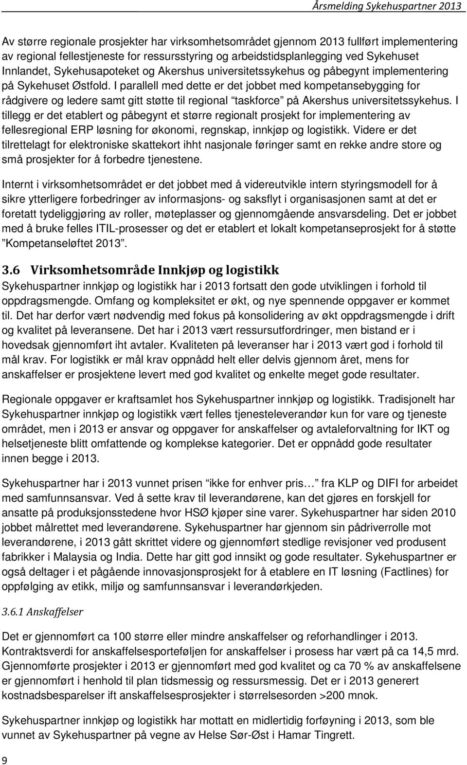 I parallell med dette er det jobbet med kompetansebygging for rådgivere og ledere samt gitt støtte til regional taskforce på Akershus universitetssykehus.