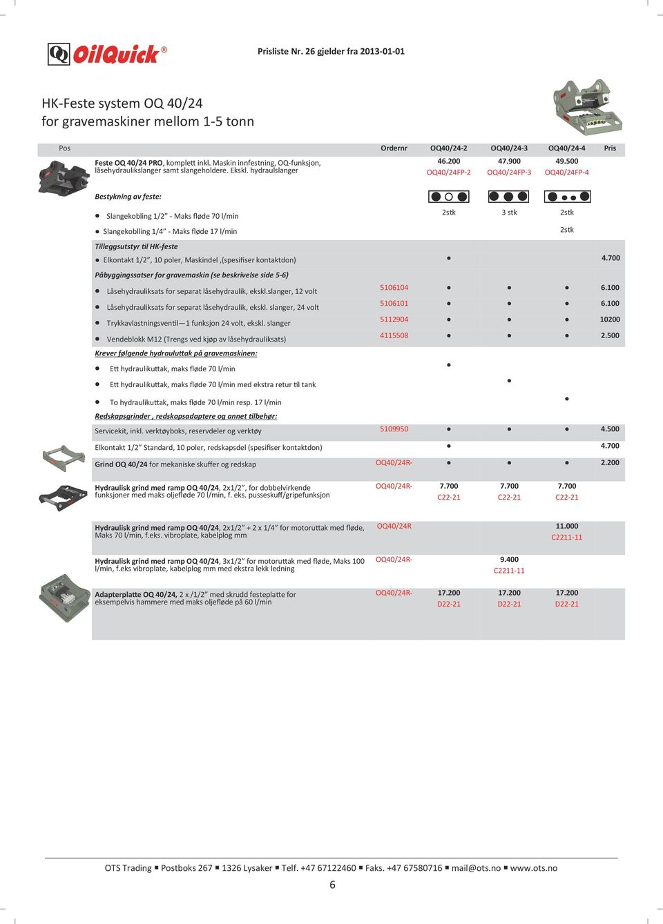 500 OQ40/24FP-4 2stk 3 stk 2stk Pris Bestykning av feste: Slangekobling 1/2 - Maks fløde 70 l/min 2stk Slangekoblling 1/4 - Maks fløde 17 l/min Tilleggsutstyr til HK-feste Elkontakt 1/2, 10 poler,