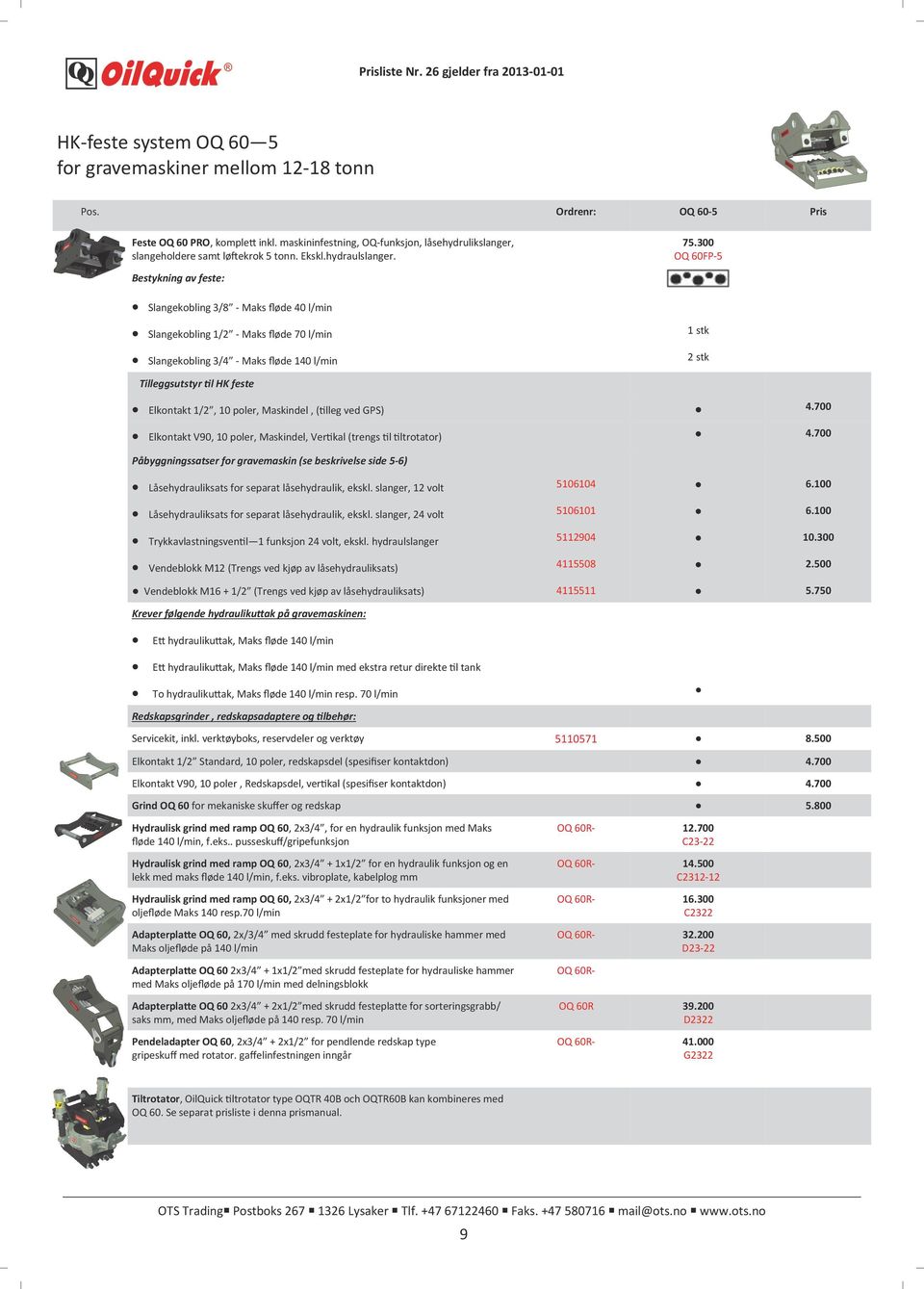 300 OQ 60FP-5 Bestykning av feste: Slangekobling 3/8 - Maks fløde 40 l/min Slangekobling 1/2 - Maks fløde 70 l/min 1 stk Slangekobling 3/4 - Maks fløde 140 l/min Tilleggsutstyr til HK feste Elkontakt