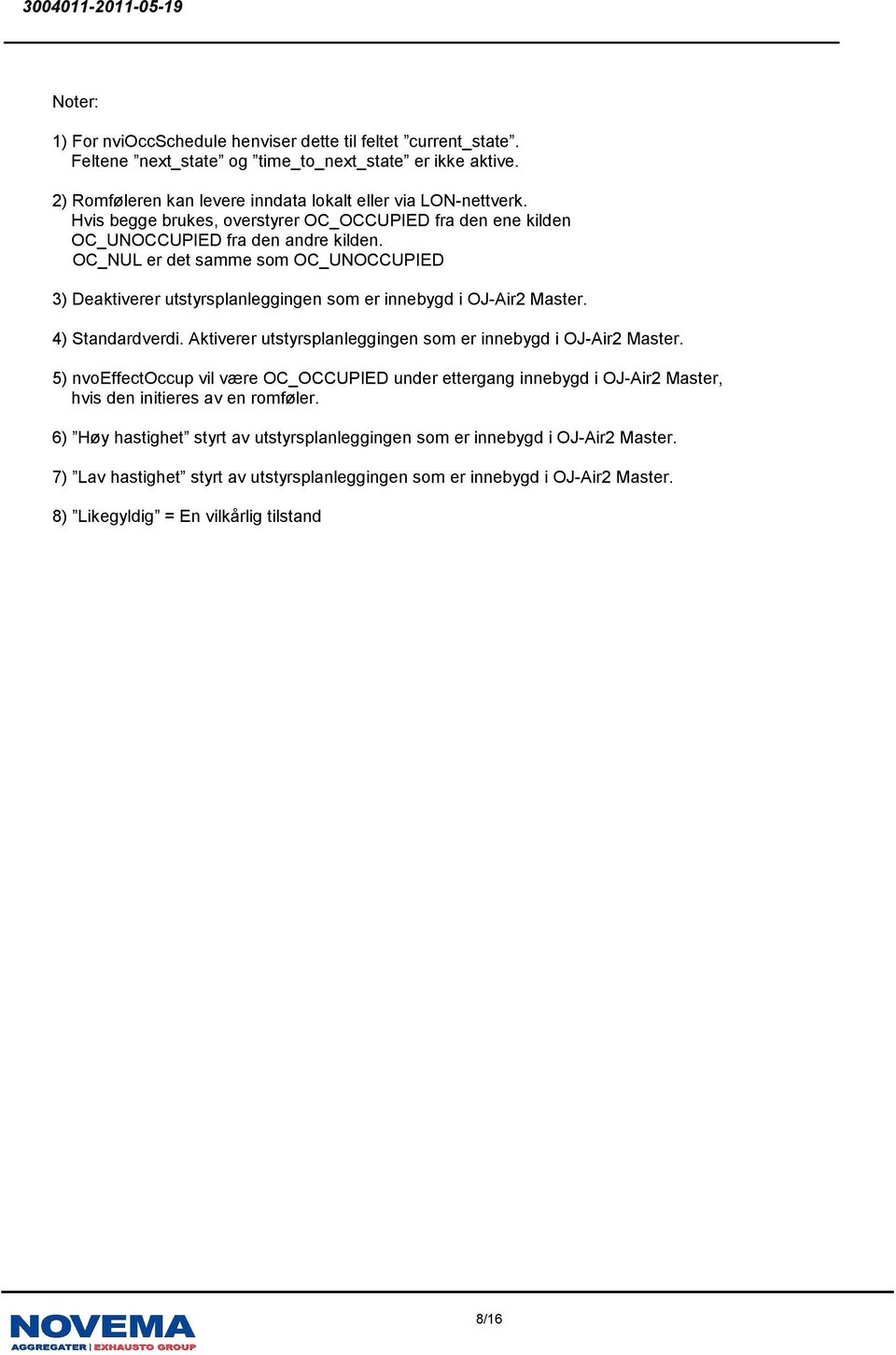 OC_NUL er det samme som OC_UNOCCUPIED 3) Deaktiverer utstyrsplanleggingen som er innebygd i OJ-Air2 Master. 4) Standardverdi. Aktiverer utstyrsplanleggingen som er innebygd i OJ-Air2 Master.