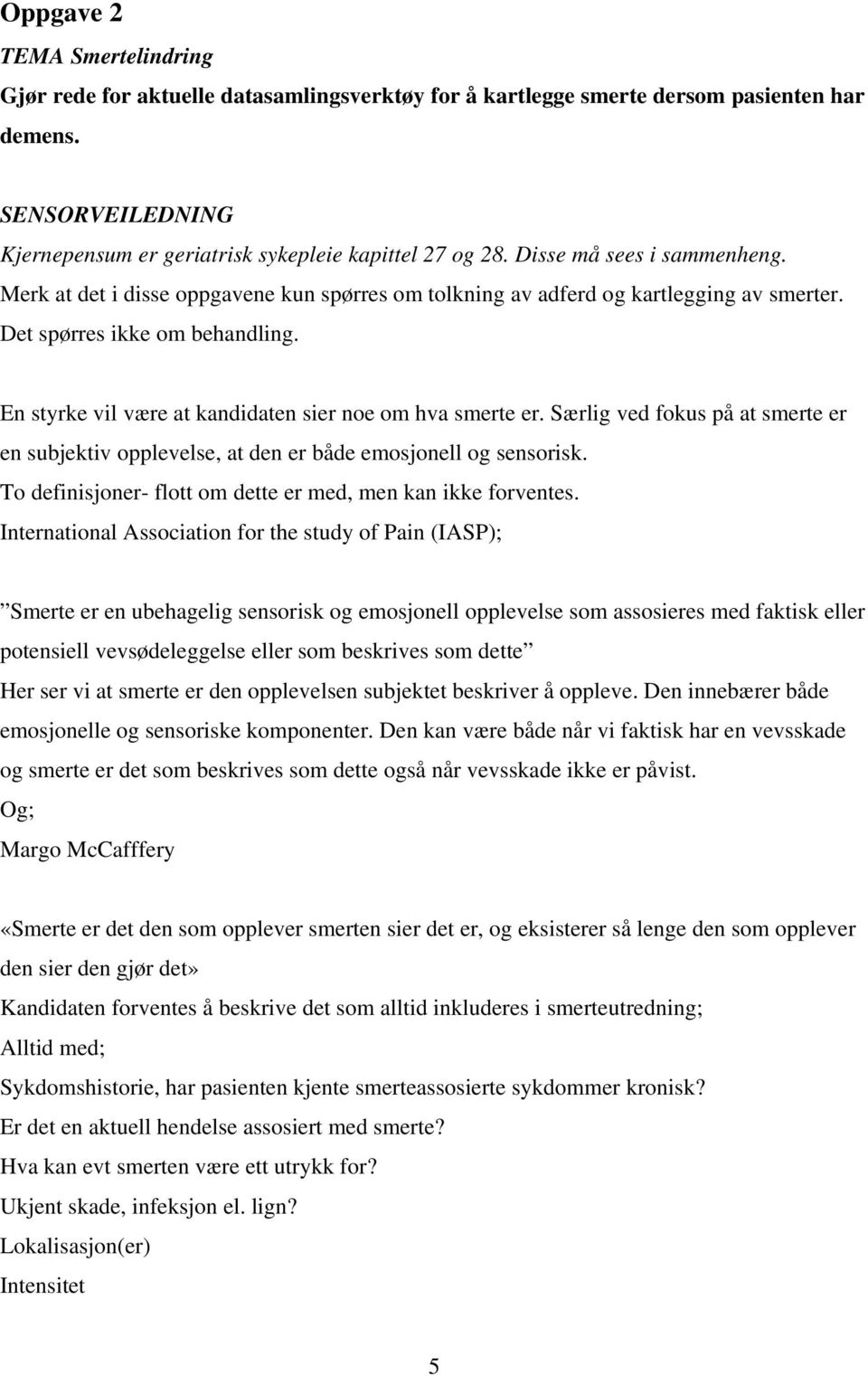 En styrke vil være at kandidaten sier noe om hva smerte er. Særlig ved fokus på at smerte er en subjektiv opplevelse, at den er både emosjonell og sensorisk.