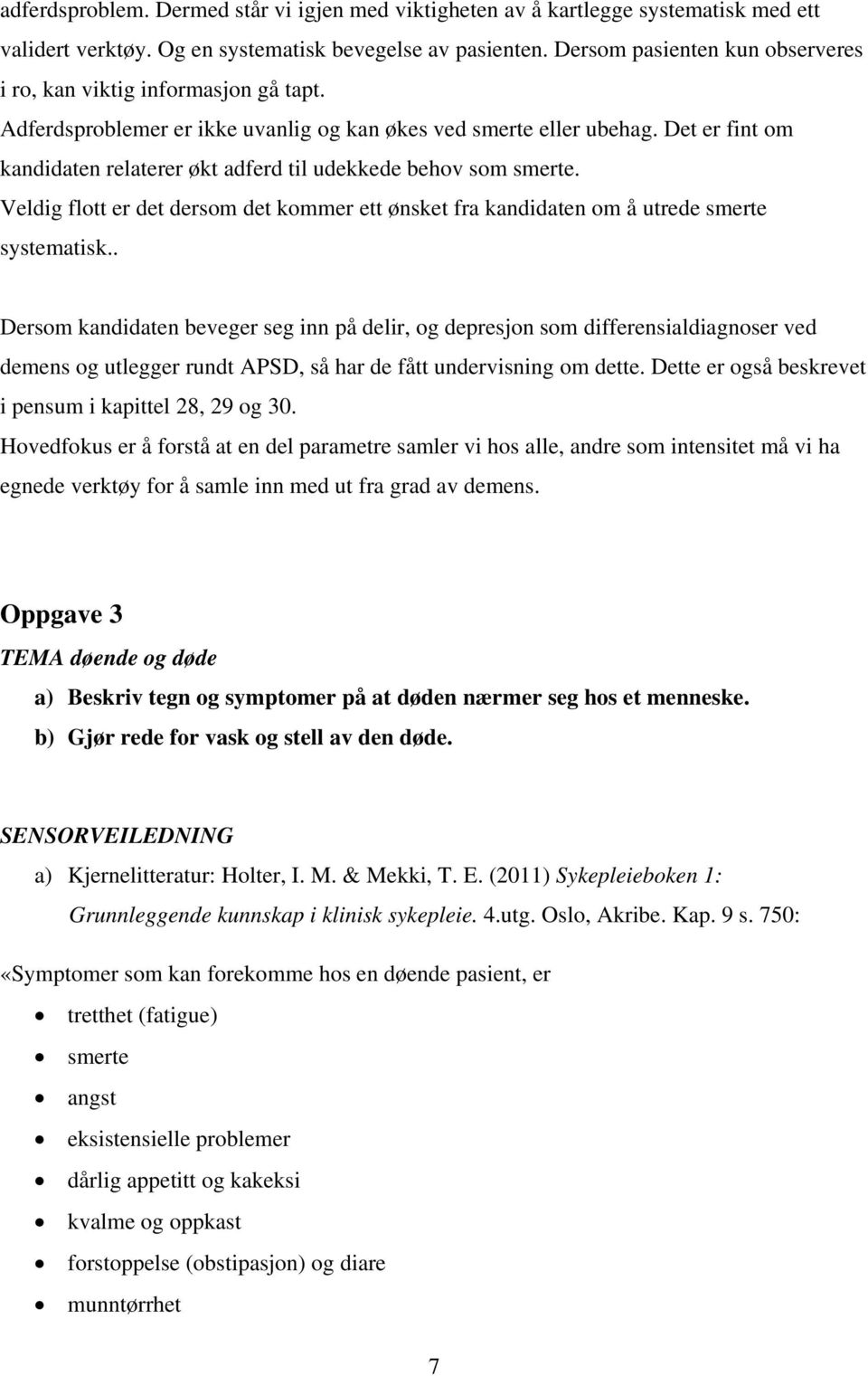 Det er fint om kandidaten relaterer økt adferd til udekkede behov som smerte. Veldig flott er det dersom det kommer ett ønsket fra kandidaten om å utrede smerte systematisk.