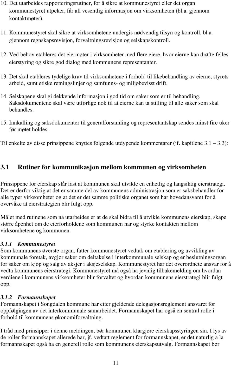 Ved behov etableres det eiermøter i virksomheter med flere eiere, hvor eierne kan drøfte felles eierstyring og sikre god dialog med kommunens representanter. 13.