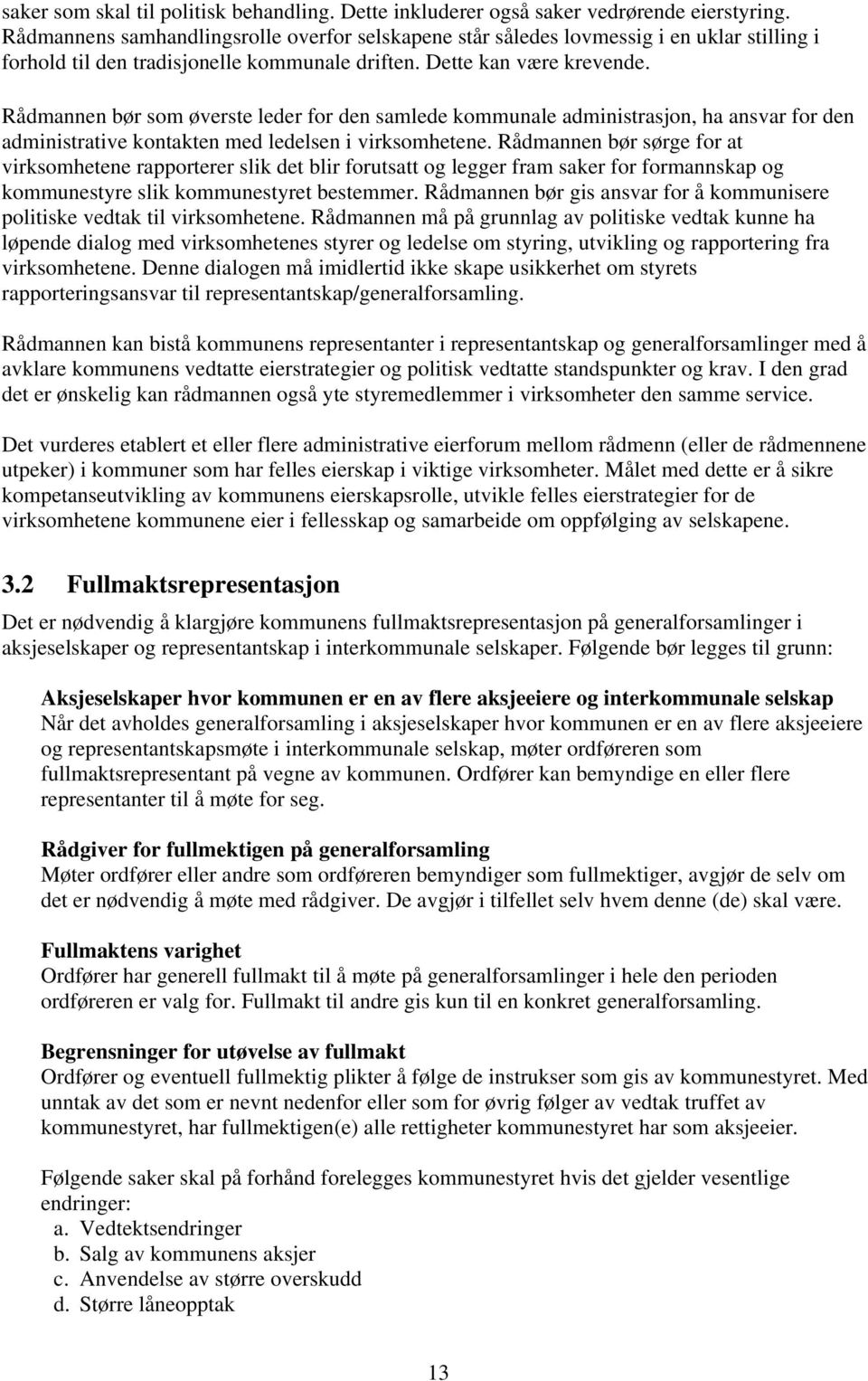 Rådmannen bør som øverste leder for den samlede kommunale administrasjon, ha ansvar for den administrative kontakten med ledelsen i virksomhetene.