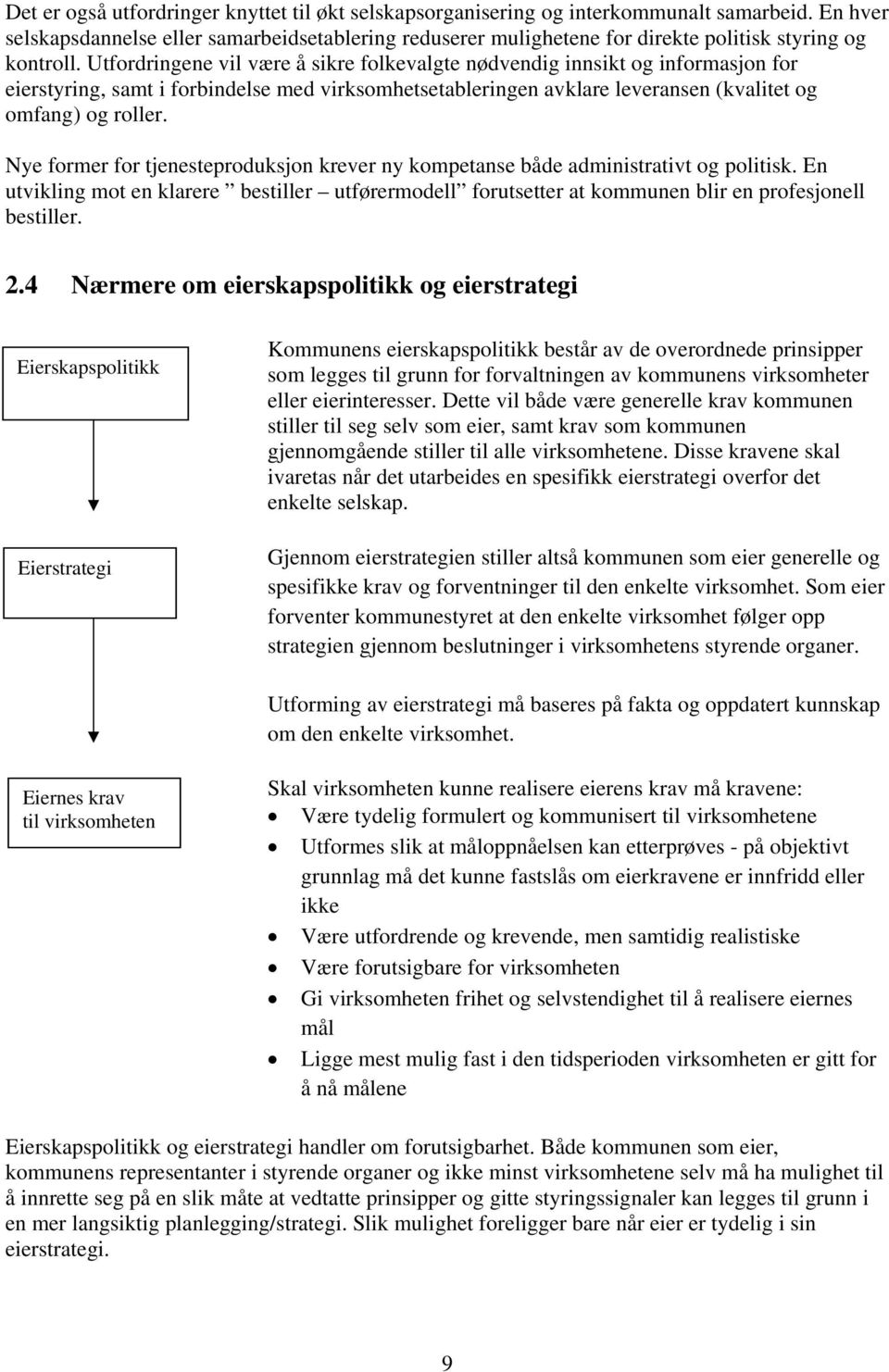 Utfordringene vil være å sikre folkevalgte nødvendig innsikt og informasjon for eierstyring, samt i forbindelse med virksomhetsetableringen avklare leveransen (kvalitet og omfang) og roller.