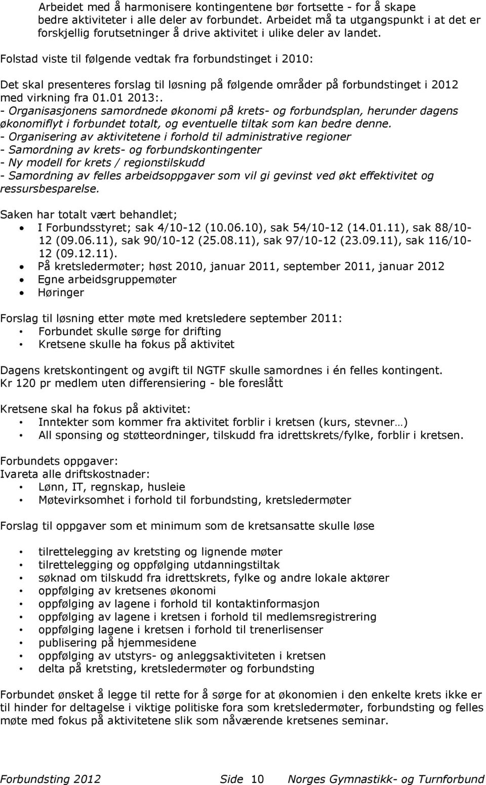 Folstad viste til følgende vedtak fra forbundstinget i 2010: Det skal presenteres forslag til løsning på følgende områder på forbundstinget i 2012 med virkning fra 01.01 2013:.