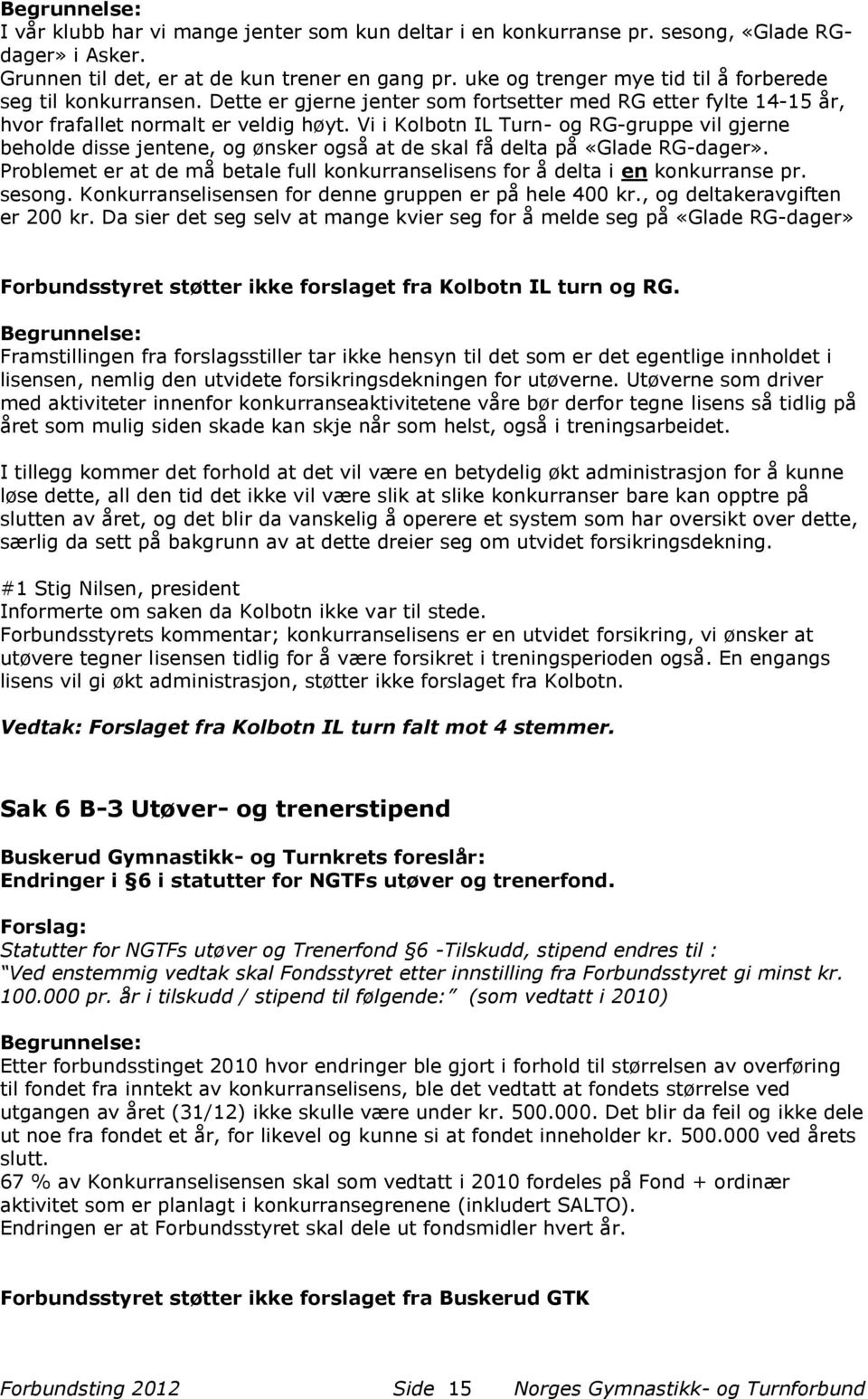 Vi i Kolbotn IL Turn- og RG-gruppe vil gjerne beholde disse jentene, og ønsker også at de skal få delta på «Glade RG-dager».