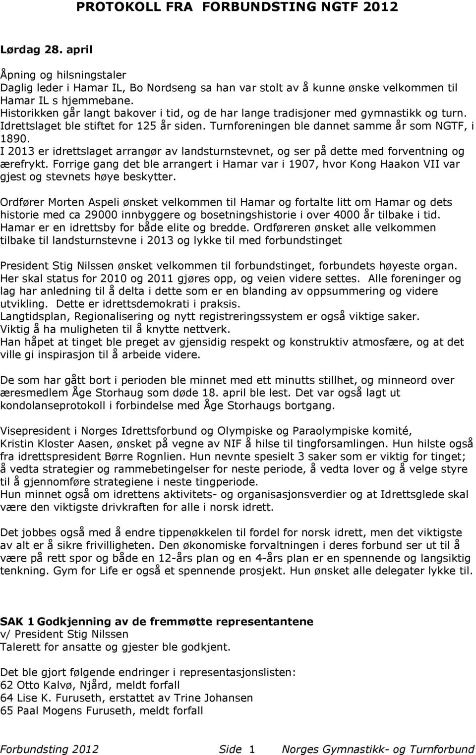 I 2013 er idrettslaget arrangør av landsturnstevnet, og ser på dette med forventning og ærefrykt.