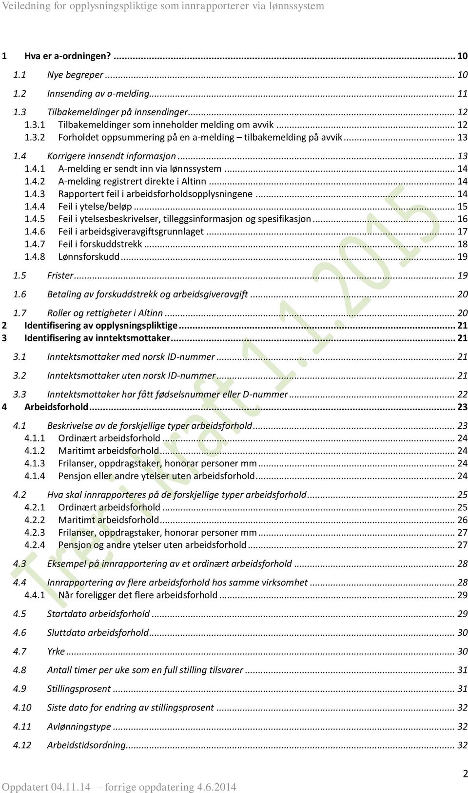 .. 14 1.4.4 Feil i ytelse/beløp... 15 1.4.5 Feil i ytelsesbeskrivelser, tilleggsinformasjon og spesifikasjon... 16 1.4.6 Feil i arbeidsgiveravgiftsgrunnlaget... 17 1.4.7 Feil i forskuddstrekk... 18 1.