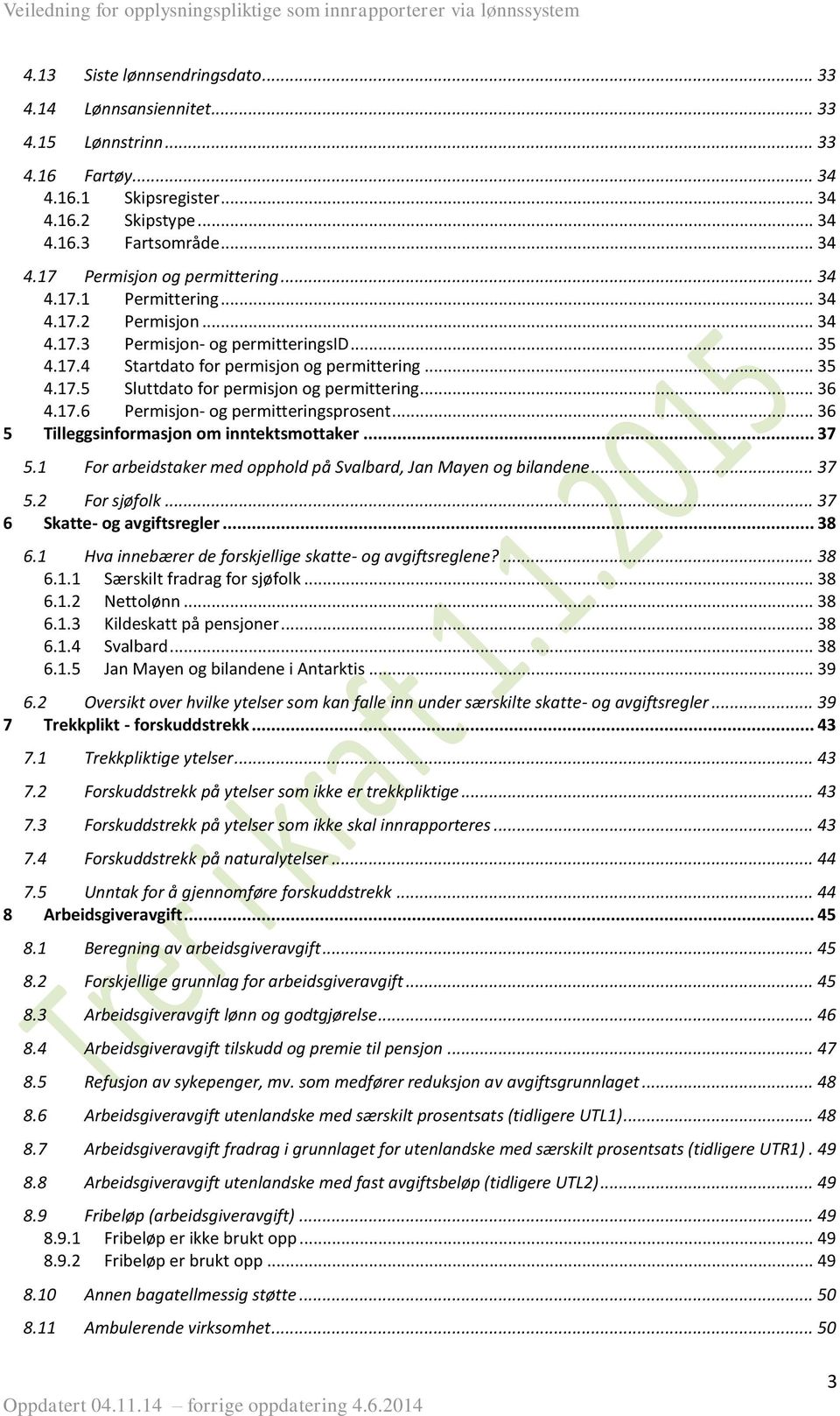 .. 36 4.17.6 Permisjon- og permitteringsprosent... 36 5 Tilleggsinformasjon om inntektsmottaker... 37 5.1 For arbeidstaker med opphold på, n Mayen og bilandene... 37 5.2 For sjøfolk.