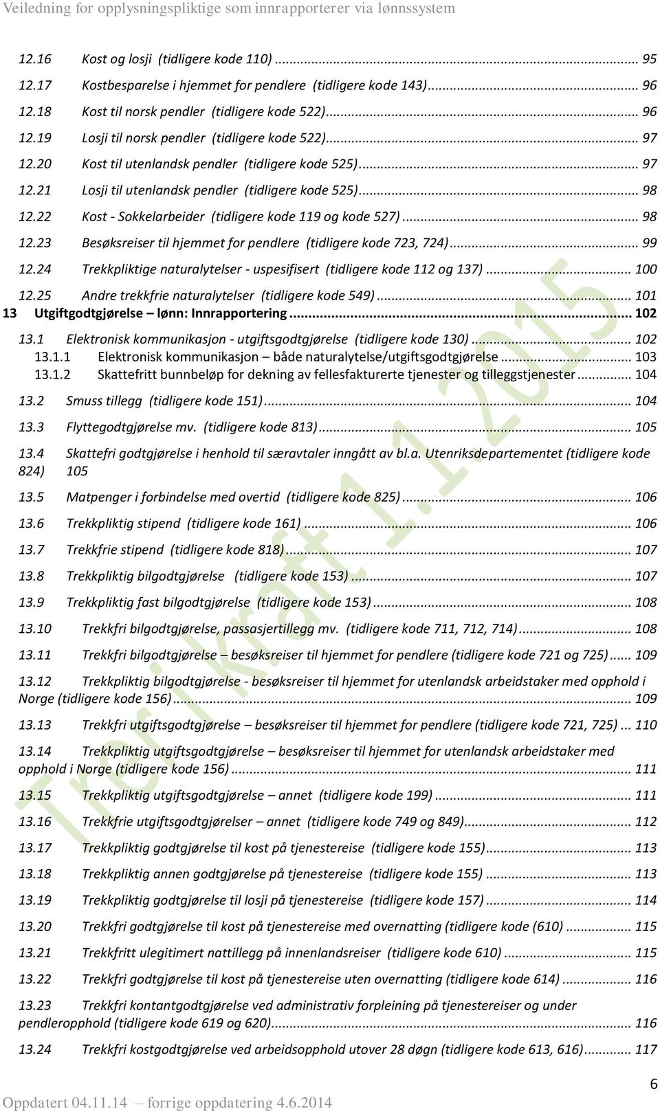 .. 99 12.24 Trekkpliktige naturalytelser - uspesifisert (tidligere kode 112 og 137)... 100 12.25 Andre trekkfrie naturalytelser (tidligere kode 549)... 101 13 Utgiftgodtgjørelse lønn: Innrapportering.