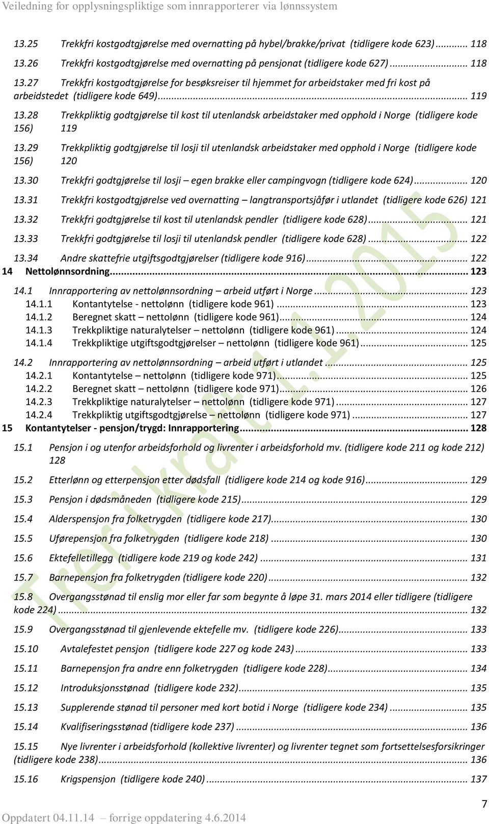 27 Trekkfri kostgodtgjørelse for besøksreiser til hjemmet for arbeidstaker med fri kost på arbeidstedet (tidligere kode 649)... 119 13.