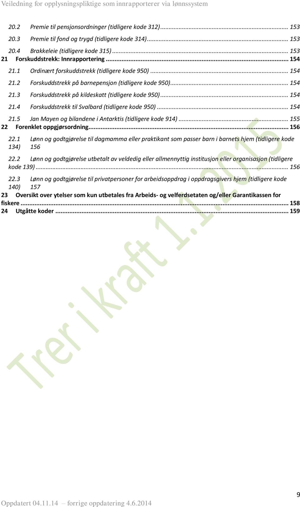 .. 154 Forskuddstrekk til (tidligere kode 950)... 154 21.5 n Mayen og bilandene i Antarktis (tidligere kode 914)... 155 22 Forenklet oppgjørsordning... 156 22.