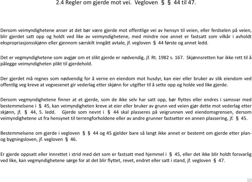 er fastsatt som vilkår i avholdt ekspropriasjonsskjønn eller gjennom særskilt inngått avtale, jf. vegloven 44 første og annet ledd.