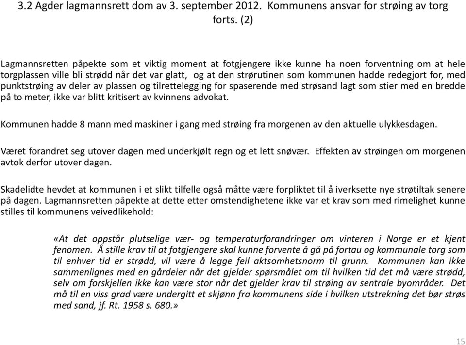 redegjort for, med punktstrøing av deler av plassen og tilrettelegging for spaserende med strøsand lagt som stier med en bredde på to meter, ikke var blitt kritisert av kvinnens advokat.