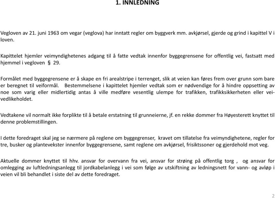 Formålet med byggegrensene er å skape en fri arealstripe i terrenget, slik at veien kan føres frem over grunn som bare er beregnet til veiformål.