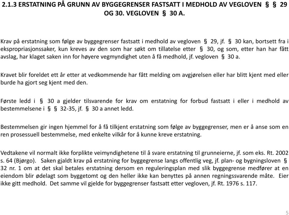 jf. vegloven 30 a. Kravet blir foreldet ett år etter at vedkommende har fått melding om avgjørelsen eller har blitt kjent med eller burde ha gjort seg kjent med den.