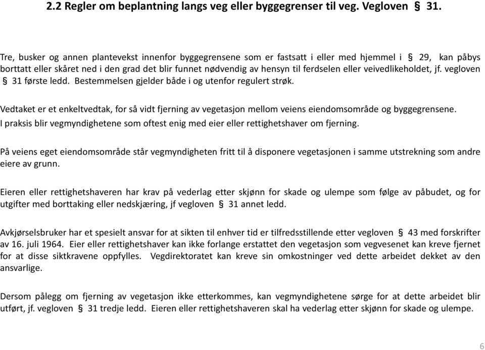 eller veivedlikeholdet, jf. vegloven 31 første ledd. Bestemmelsen gjelder både i og utenfor regulert strøk.