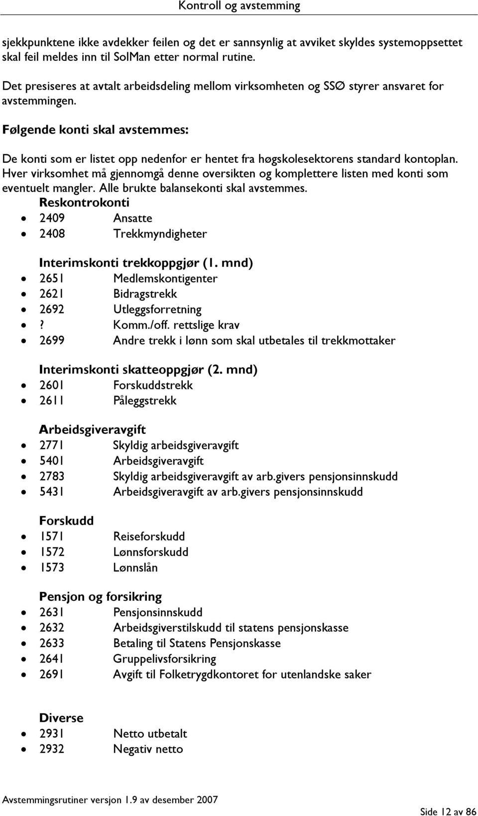 Følgende konti skal avstemmes: De konti som er listet opp nedenfor er hentet fra høgskolesektorens standard kontoplan.