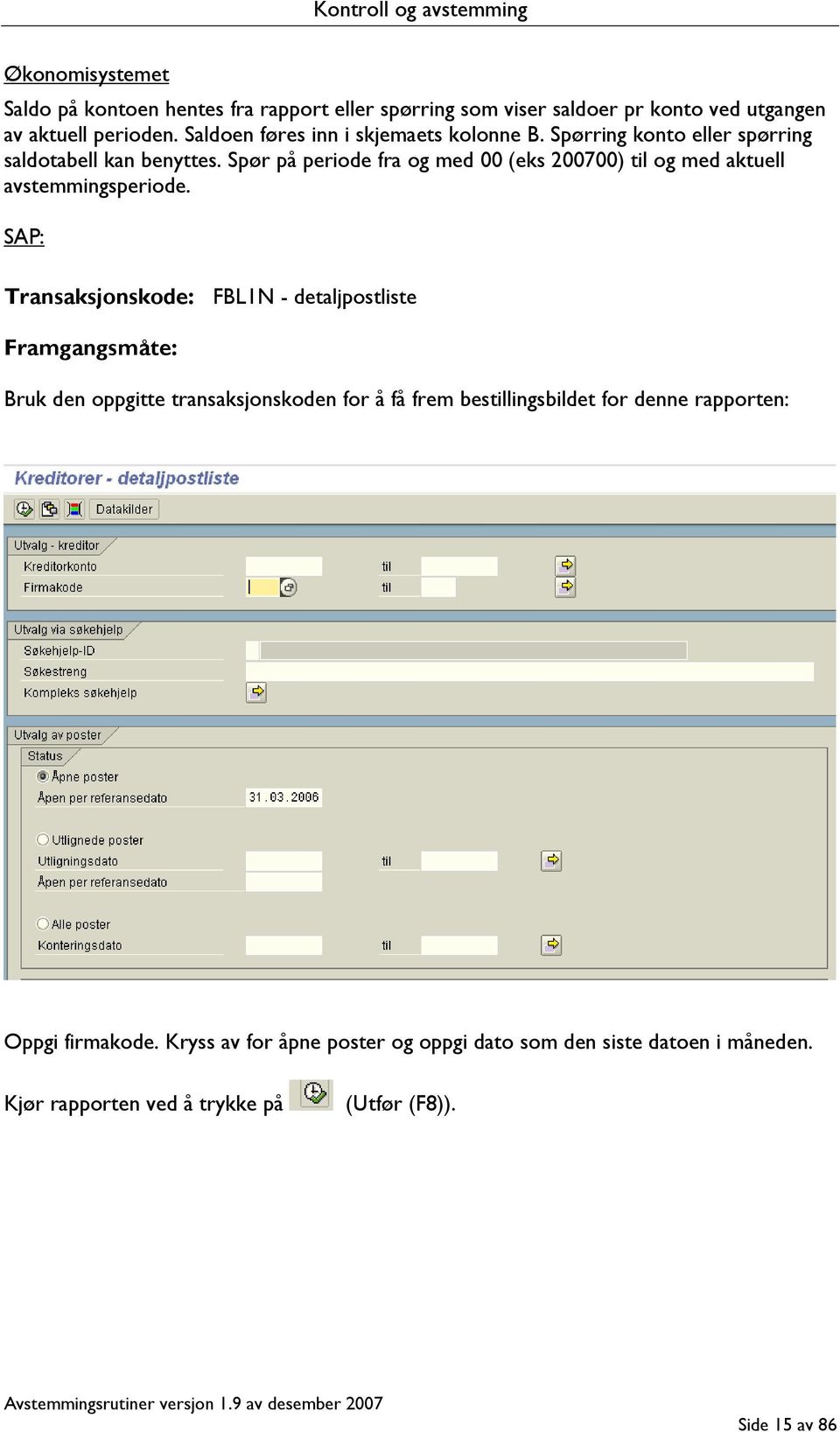 Spør på periode fra og med 00 (eks 200700) til og med aktuell avstemmingsperiode.