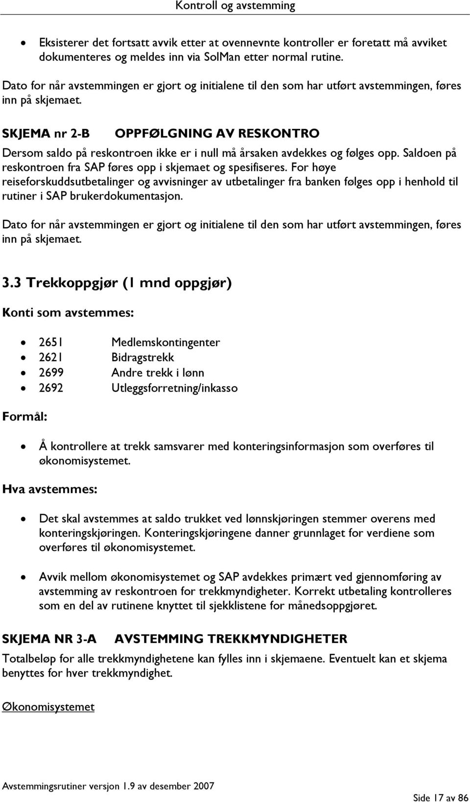 SKJEMA nr 2-B OPPFØLGNING AV RESKONTRO Dersom saldo på reskontroen ikke er i null må årsaken avdekkes og følges opp. Saldoen på reskontroen fra SAP føres opp i skjemaet og spesifiseres.