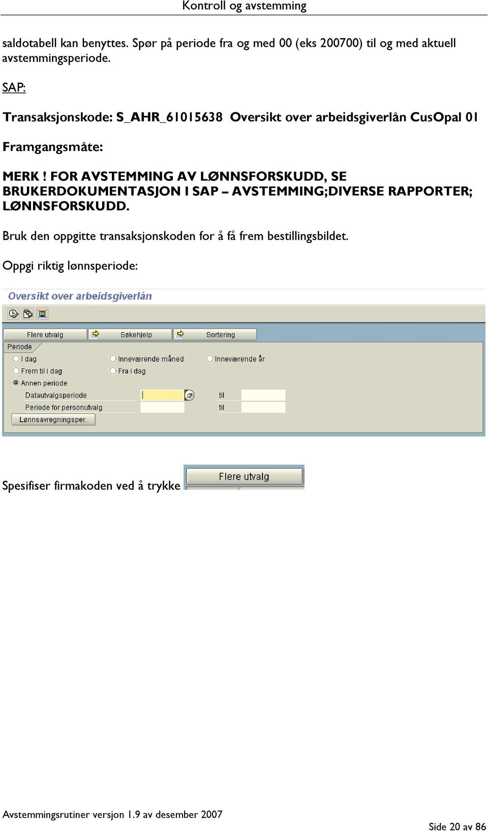 FOR AVSTEMMING AV LØNNSFORSKUDD, SE BRUKERDOKUMENTASJON I SAP AVSTEMMING;DIVERSE RAPPORTER; LØNNSFORSKUDD.