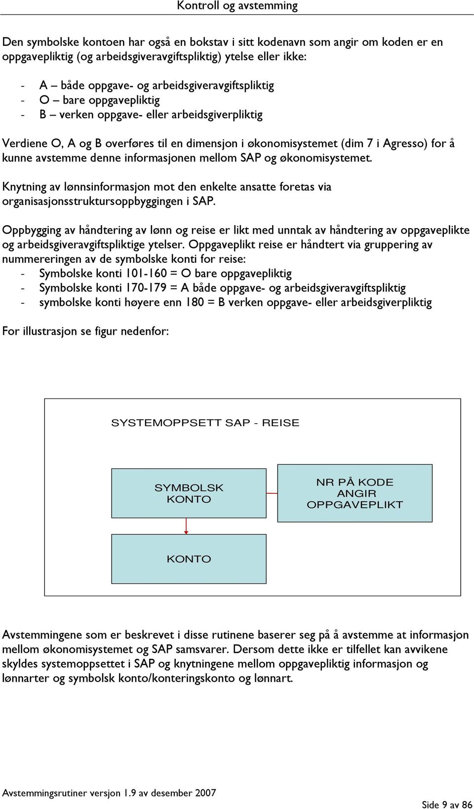 SAP og økonomisystemet. Knytning av lønnsinformasjon mot den enkelte ansatte foretas via organisasjonsstruktursoppbyggingen i SAP.