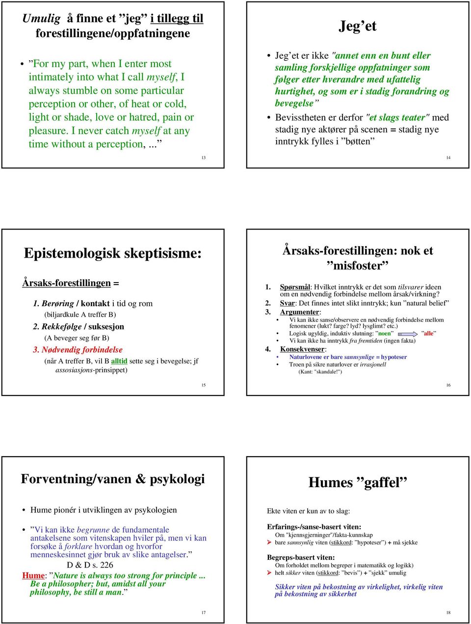 .. 13 Jeg et Jeg et er ikke "annet enn en bunt eller samling forskjellige oppfatninger som følger etter hverandre med ufattelig hurtighet, og som er i stadig forandring og bevegelse Bevisstheten er