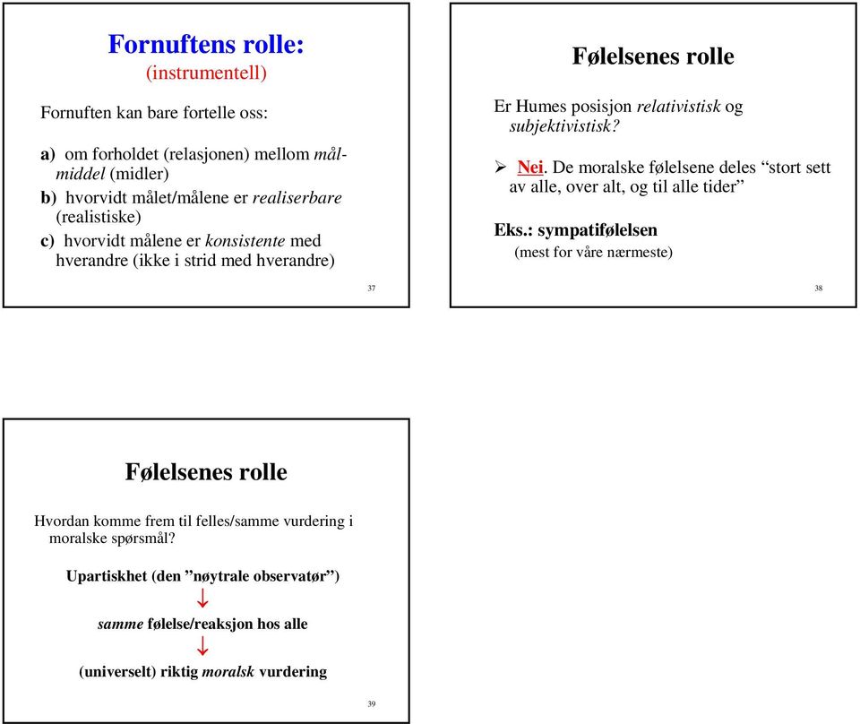 Nei. De moralske følelsene deles stort sett av alle, over alt, og til alle tider Eks.