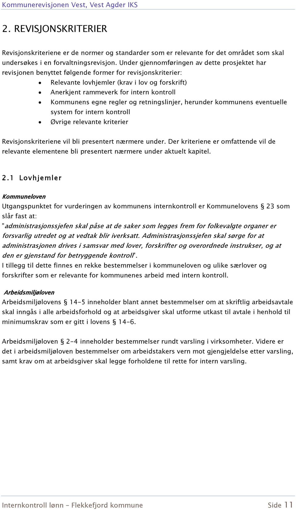 Kommunens egne regler og retningslinjer, herunder kommunens eventuelle system for intern kontroll Øvrige relevante kriterier Revisjonskriteriene vil bli presentert nærmere under.